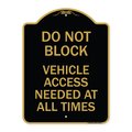 Signmission Do Not Block Vehicle Access Needed All Times, Black & Gold Aluminum Sign, 18" x 24", BG-1824-24153 A-DES-BG-1824-24153